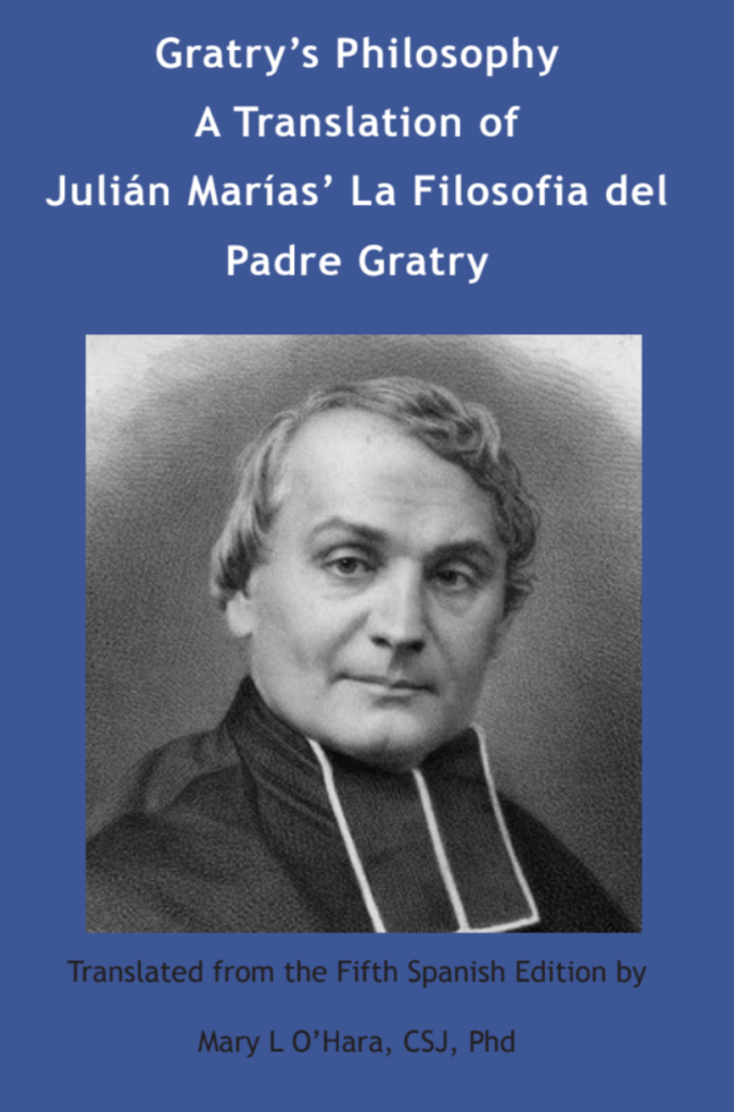 Gratry’s Philosophy A Translation of Julián Marías’ La Filosofia del Padre Gratry