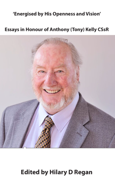 ‘Energised by His Openness and Vision’ - Essays in Honour of Anthony (Tony) Kelly CSsR